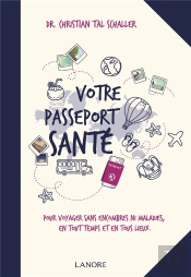 Votre Passeport Santé ; Pour Voyager Sans Encombres Ni Maladies, En Tout Temps Et En Tous Lieux