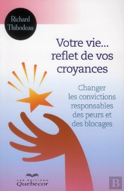 Bertrand.pt - Votre Vie Reflet De Vos Croyances - Changer Les Convictions Responsables Des Peurs Et Des Blocages