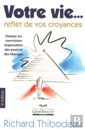 Votre Vie, Reflet De Vos Croyances ; Changer Les Convictions Responsables Des Peurs Et Des Blocages