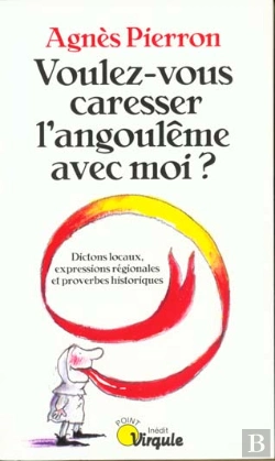 Bertrand.pt - Voulez-Vous Caresser L'Angouleme Avec Moi ; Dictons Locaux, Expressions Regionales Et Proverbes Historiques