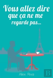 Vous Allez Dire Que Ça Ne Me Regarde Pas