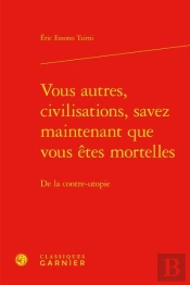 Vous Autres, Civilisations, Savez Maintenant Que Vous Êtes Mortelles : De La Contre-Utopie