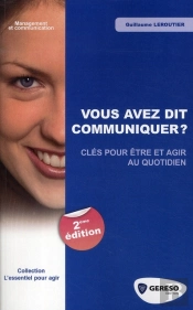 Vous Avez Dit Communiquer ? Clés Pour Être Et Agir Au Quotidien (2e Édition)