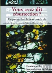 Vous Avez Dit Résurrection ? Un Passage Dans La Mort Pour La Vie ; Méditation Devant Les Vitraux De L'Église De Chappes, Aube, Xvie Siècle