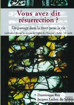 Bertrand.pt - Vous Avez Dit Résurrection ? Un Passage Dans La Mort Pour La Vie ; Méditation Devant Les Vitraux De L'Église De Chappes, Aube, Xvie Siècle