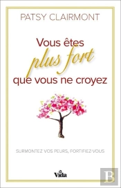 Vous Êtes Plus Fort Que Vous Ne Croyez ; Surmontez Vos Peurs, Fortifiez-Vous