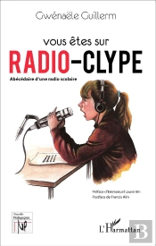 Vous Êtes Sur Radio-Clype ; Abécédaire D'Une Radio Scolaire