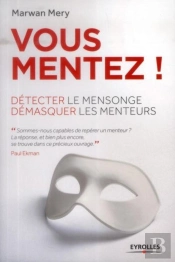Vous Mentez ! Detecter Le Mensonge Et Demasquer Les Menteurs