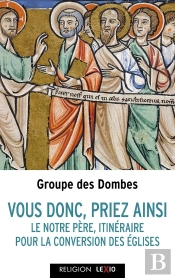 Vous Tous, Priez Ainsi : Le Notre Père, Itinéraire Pour La Conversion Des Églises