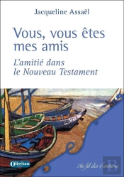 Vous, Vous Êtes Mes Amis : L'Amitié Dans Le Nouveau Testament