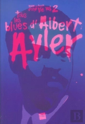 Voyage Au Bout D'Une Vie T.2 ; Tous Les Blues D'Albert Ayler