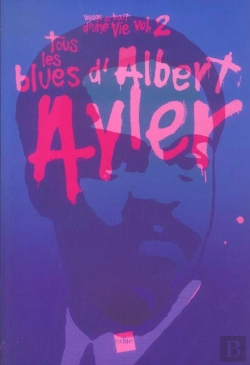 Bertrand.pt - Voyage Au Bout D'Une Vie T.2 ; Tous Les Blues D'Albert Ayler