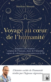 Voyage Au Coeur De L'Humanité : Enquêtes Sous Hypnose : Création De L'Humain, Chute De L'Atlantide, Vagues De Volontaires Et Ascension Vers La 5d
