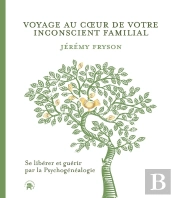 Voyage Au Coeur De Votre Insconcient Familial : Se Libérer Et Guérir Par La Psychogénéalogie