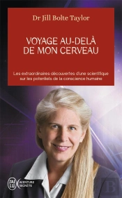 Voyage Au-Delà De Mon Cerveau ; Les Extraodinaires Découvertes D'Une Scientifique Sur Les Potentiels De La Conscience Humaine