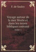 Voyage Autour De La Mer Morte Et Dans Les Terres Bibliques Execute Tome 1