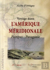 Voyage Dans L'Amérique Méridionale ; Pampas, Patagonie