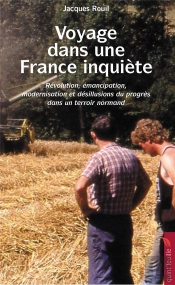 Voyage Dans Une France Inquiète ; Révolution, Émancipation, Modernisation Et Désillusions Du Progrès Dans Un Terroir Normand