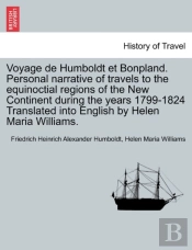 Voyage De Humboldt Et Bonpland. Personal Narrative Of Travels To The Equinoctial Regions Of The New Continent During The Years 1799-1824 Translated Into English By Helen Maria Williams.