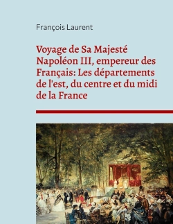 Bertrand.pt - Voyage De Sa Majesté Napoléon Iii, Empereur Des Français: Les Départements De L'Est, Du Centre Et Du Midi De La France : Chronique Des Visites Politiques De Napoléon Iii En Province