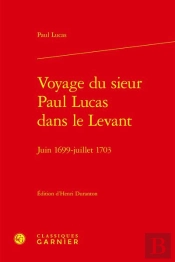 Voyage Du Sieur Paul Lucas Dans Le Levant - Juin 1699-Juillet 1703