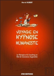 Voyage En Hypnose Humaniste ; La Thérapie Et Le Coaching En État De Conscience Augmentée