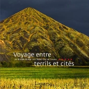 Voyage Entre Terrils Et Cites ; Le Bassin Minier Du Nord-Pas De Calais