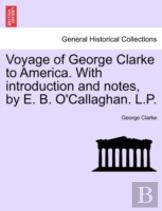 Voyage Of George Clarke To America. With Introduction And Notes, By E. B. O'Callaghan. L.P.