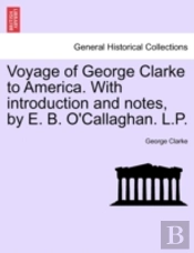 Voyage Of George Clarke To America. With Introduction And Notes, By E. B. O'Callaghan. L.P.