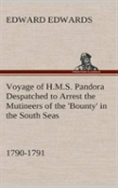 Voyage Of H.M.S. Pandora Despatched To Arrest The Mutineers Of The 'Bounty' In The South Seas, 1790-1791