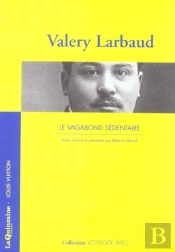 Voyager Avec Valery Larbaud ; Le Vagabond Sedentaire