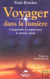 Voyager Dans La Lumiere ; Comprendre Et Apprivoiser Le Monde Astral