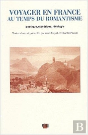 Voyager En France Au Temps Du Romantisme. Poetique, Esthetique, Ideologie