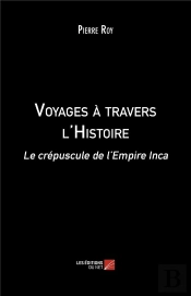 Voyages A Travers L'Histoire - Le Crepuscule De L'Empire Inca