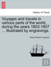Voyages And Travels In Various Parts Of The World, During The Years 1803-1807 ... Illustrated By Engravings.