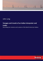 Voyages And Travels Of An Indian Interpreter And Trader