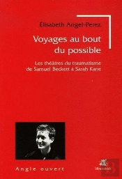 Voyages Au Bout Du Possible : Les Théâtres Du Traumatisme De Samuel Beckett À Sarah Kane
