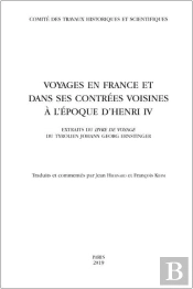 Voyages En France Et Dans Ses Contrées Voisines À L'Époque D'Henri Iv ; Extraits Du Livre De Voyage Du Tyrolien Johann Georg Ernstinger
