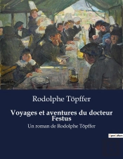 Voyages Et Aventures Du Docteur Festus - Un Roman De Rodolphe Topffer