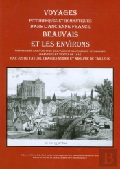 Voyages Pittoresques Et Romantiques Dans L'Ancienne France ; Beauvais Et Les Environs