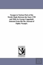 Voyages To Various Parts Of The World, Made Between The Years 1799 And 1844. By George Coggeshall. Selected From His Ms. Journal Of Eighty Voyages.
