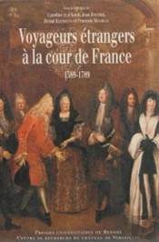 Voyageurs Étrangers À La Cour De France ; 1589-1789 : Regards Croisés