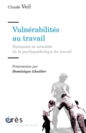 Vulnérabilités Au Travail ; Naissances Et Actualité De La Psychopathologie Du Travail