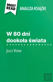 W 80 Dni Dookola Swiata Ksiazka Jules Verne (Analiza Ksiazki) : Pelna Analiza I Szczególowe Podsumowanie Pracy