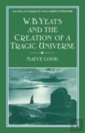 W. B. Yeats And The Creation Of A Tragic Universe