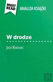 W Drodze Ksiazka Jack Kerouac (Analiza Ksiazki) : Pelna Analiza I Szczególowe Podsumowanie Pracy