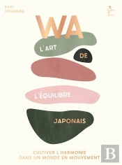 Wa : L'Art De L'Equilibre Japonais - Cultiver L'Harmonie Dans Un Monde En Mouvement