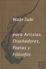 Wabi- Sabi Para Artistas, Diseñadores, Poetas Y Filósofos