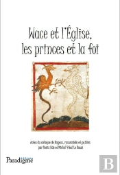 Wace Et L'Église ; Les Princes De La Foi ; Actes Du Colloque De Bayeux