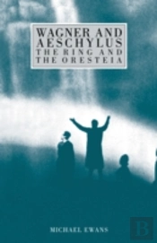 Wagner And Aeschylus: The Ring And The Oresteia
